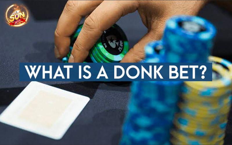 Donk Bet Poker là gì? Cách chơi Donk Bet Poker hiệu quả